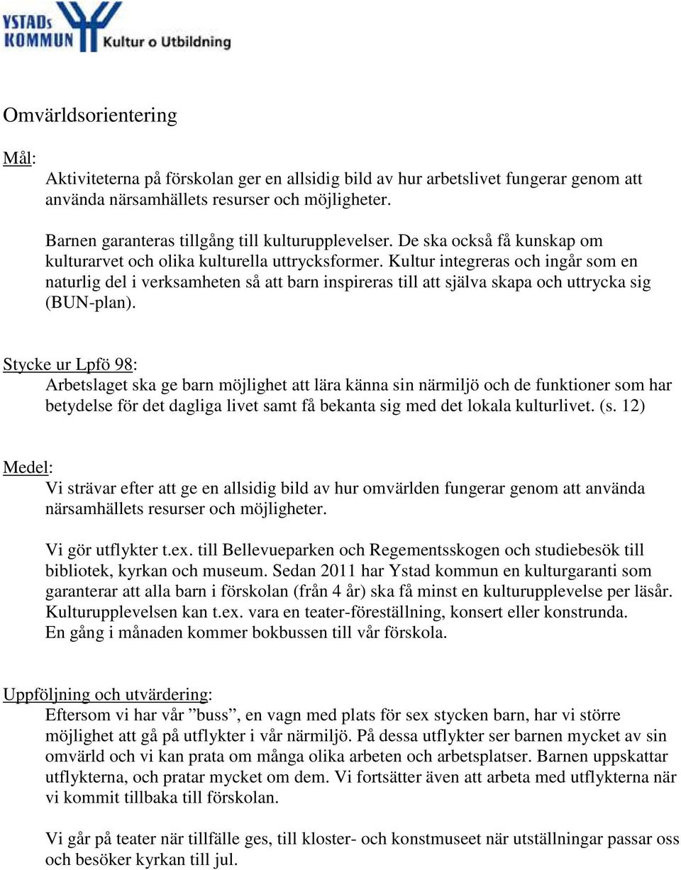 Kultur integreras och ingår som en naturlig del i verksamheten så att barn inspireras till att själva skapa och uttrycka sig (BUN-plan).