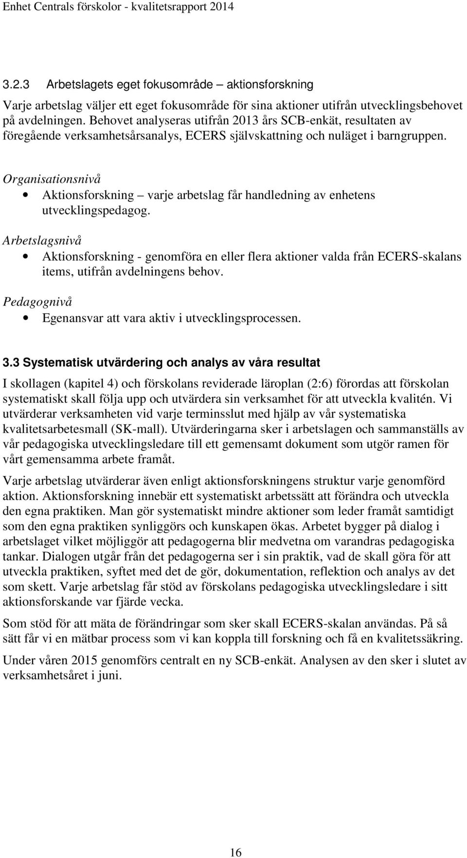 Organisationsnivå Aktionsforskning varje arbetslag får handledning av enhetens utvecklingspedagog.