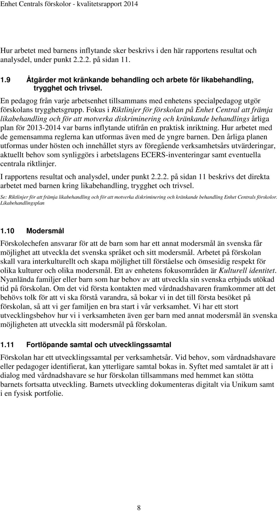 Fokus i Riktlinjer för förskolan på Enhet Central att främja likabehandling och för att motverka diskriminering och kränkande behandlings årliga plan för 2013-2014 var barns inflytande utifrån en