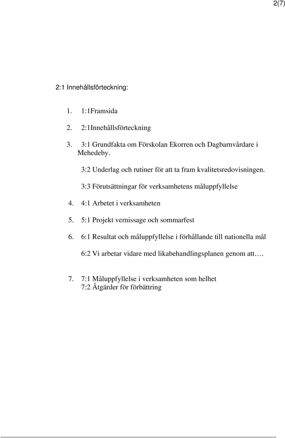 3:3 Förutsättningar för verksamhetens måluppfyllelse 4. 4:1 Arbetet i verksamheten 5. 5:1 Projekt vernissage och sommarfest 6.