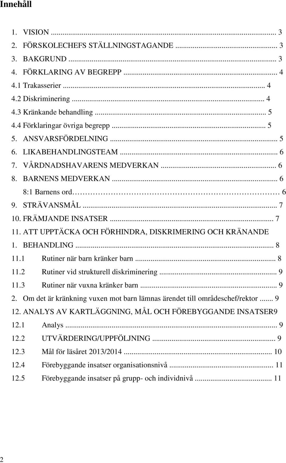 FRÄMJANDE INSATSER... 7 11. ATT UPPTÄCKA OCH FÖRHINDRA, DISKRIMERING OCH KRÄNANDE 1. BEHANDLING... 8 11.1 Rutiner när barn kränker barn... 8 11.2 Rutiner vid strukturell diskriminering... 9 11.