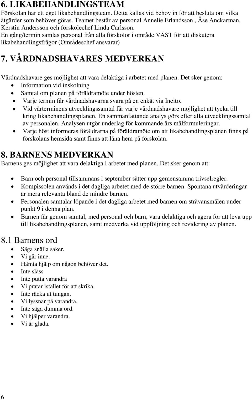 En gång/termin samlas personal från alla förskolor i område VÄST för att diskutera likabehandlingsfrågor (Områdeschef ansvarar) 7.