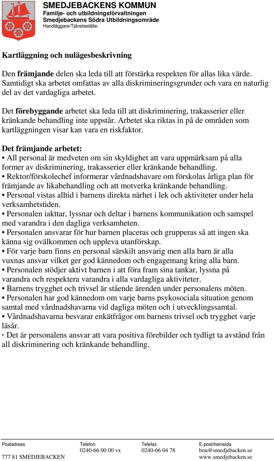 Det förebyggande arbetet ska leda till att diskriminering, trakasserier eller kränkande behandling inte uppstår. Arbetet ska riktas in på de områden som kartläggningen visar kan vara en riskfaktor.