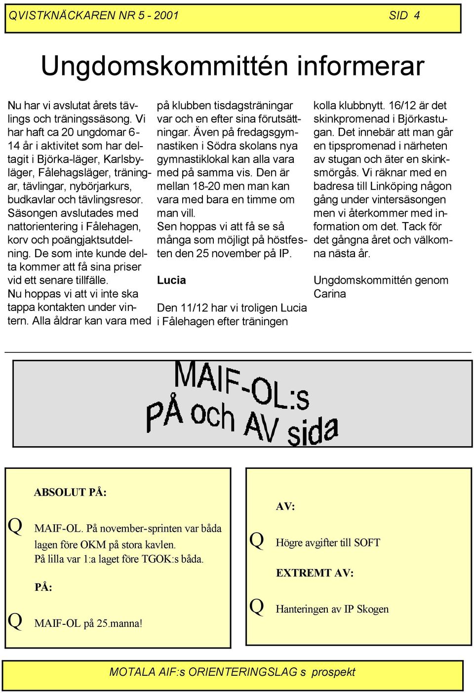 Säsongen avslutades med nattorientering i Fålehagen, korv och poängjaktsutdelning. De som inte kunde delta kommer att få sina priser vid ett senare tillfälle.