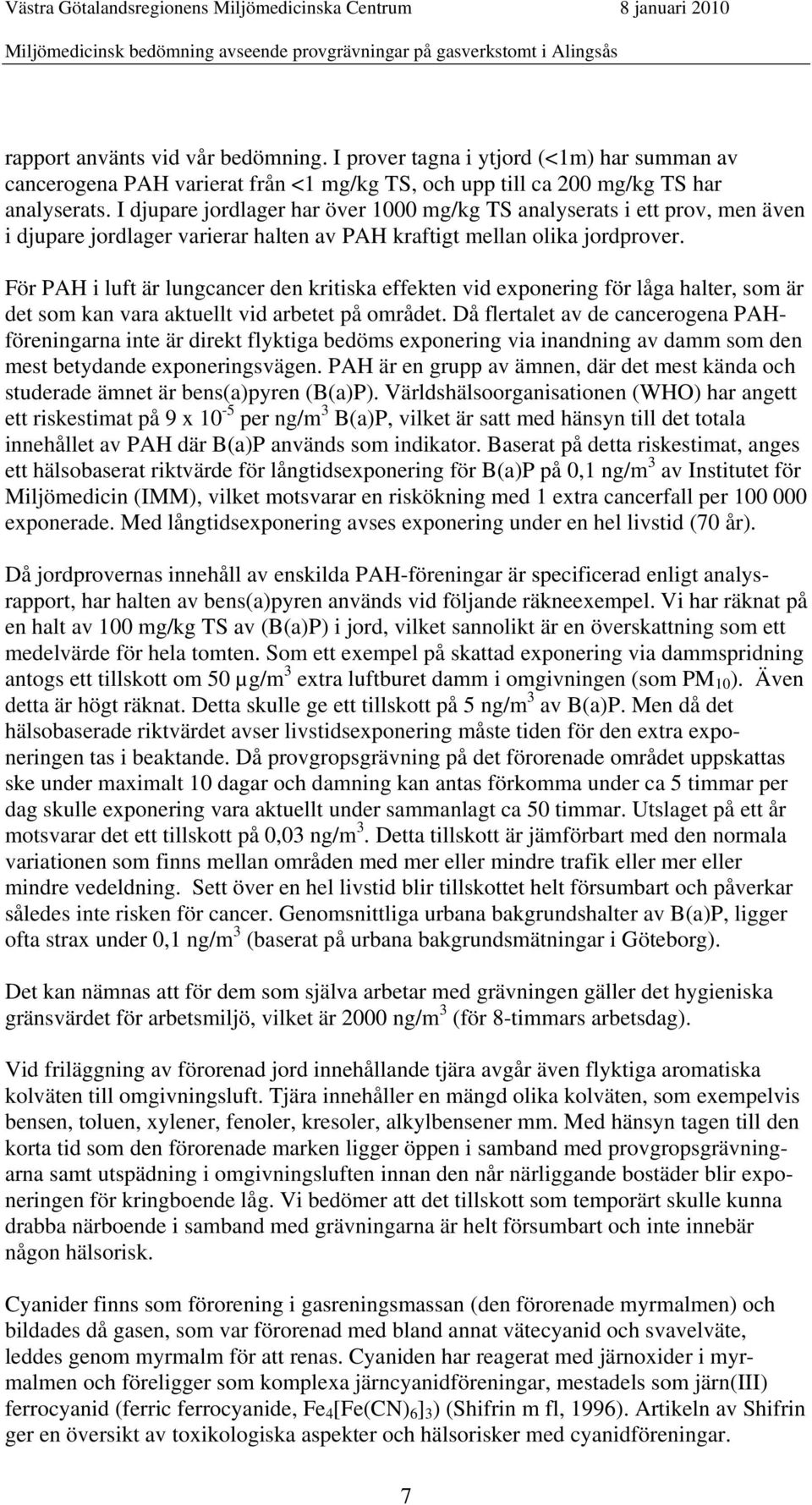 För PAH i luft är lungcancer den kritiska effekten vid exponering för låga halter, som är det som kan vara aktuellt vid arbetet på området.