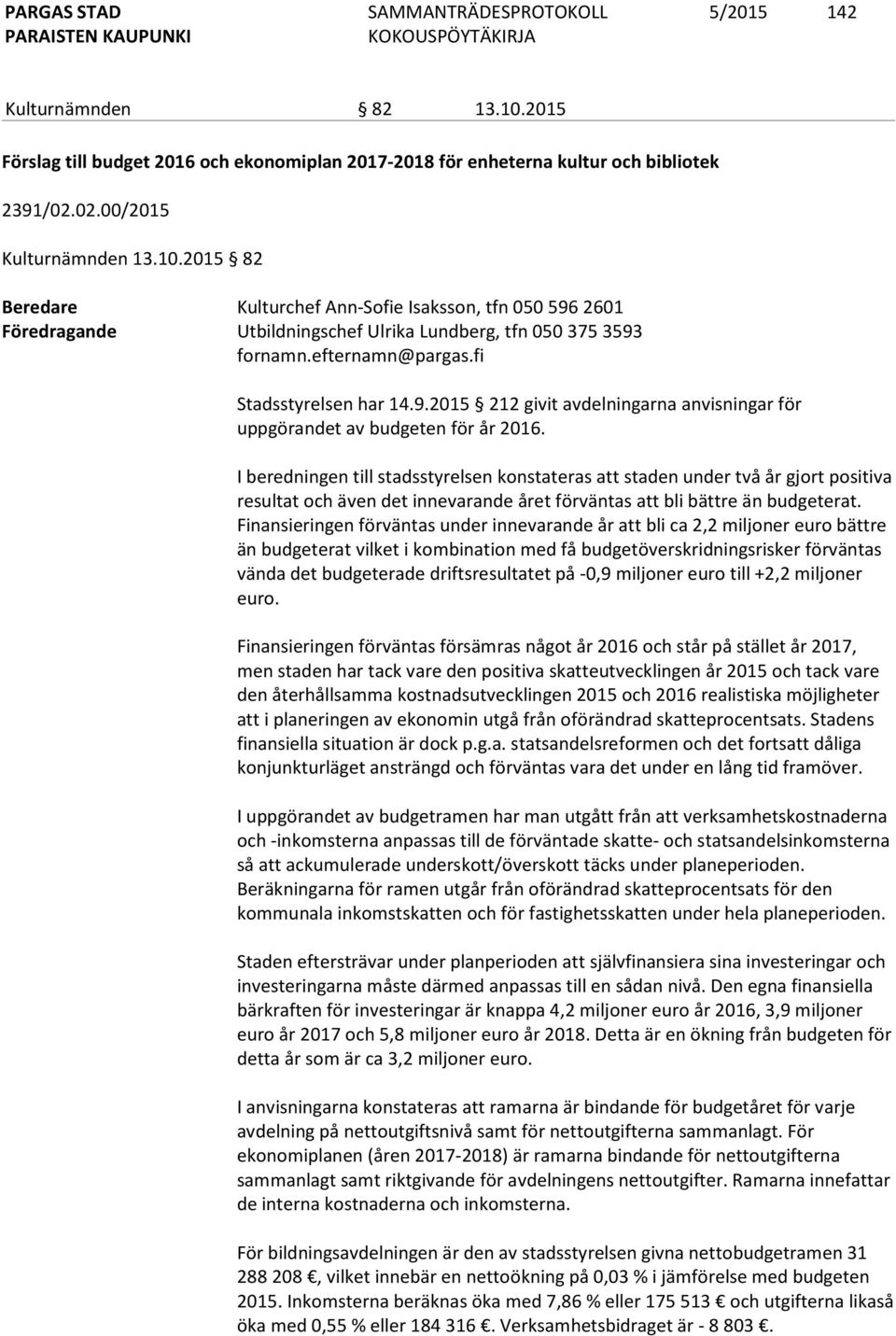 I beredningen till stadsstyrelsen konstateras att staden under två år gjort positiva resultat och även det innevarande året förväntas att bli bättre än budgeterat.