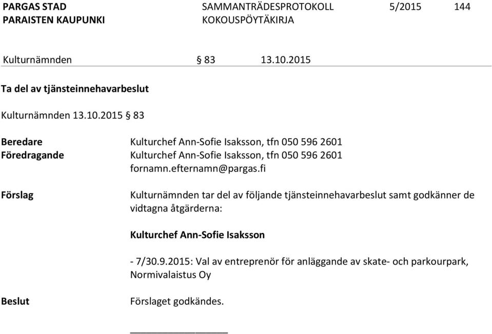 2015 83 Beredare Kulturchef Ann-Sofie Isaksson, tfn 050 596 2601 Föredragande Kulturchef Ann-Sofie Isaksson, tfn 050 596 2601