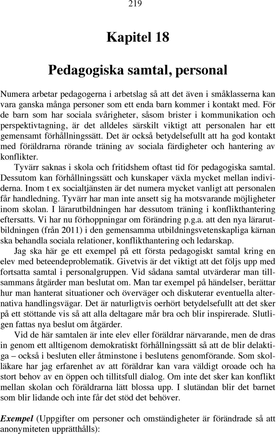 Det är också betydelsefullt att ha god kontakt med föräldrarna rörande träning av sociala färdigheter och hantering av konflikter.