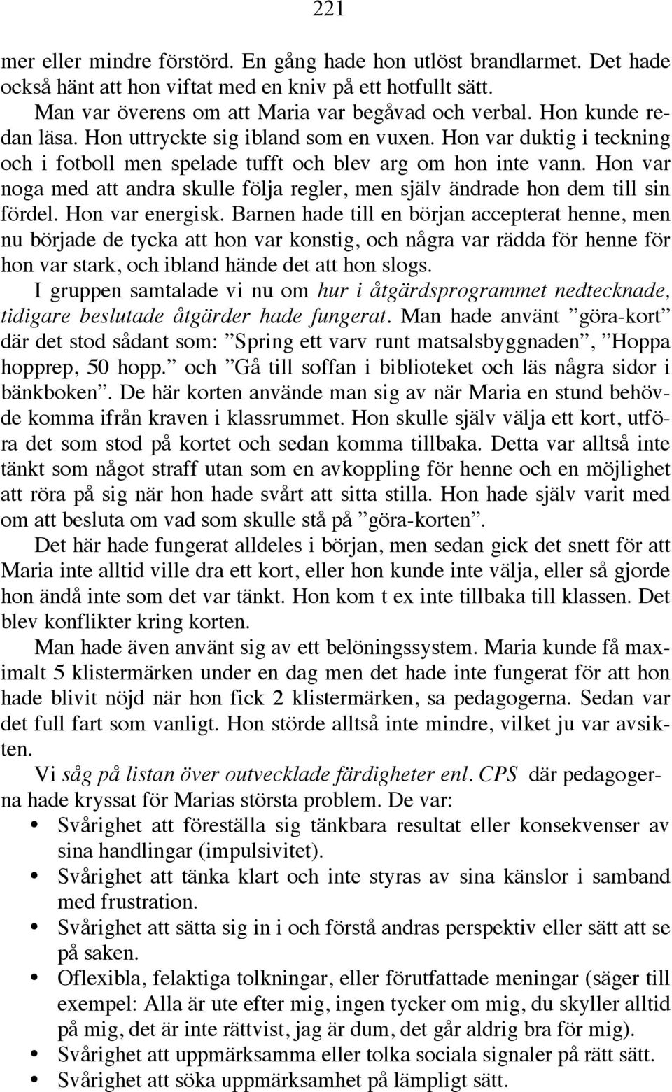 Hon var noga med att andra skulle följa regler, men själv ändrade hon dem till sin fördel. Hon var energisk.