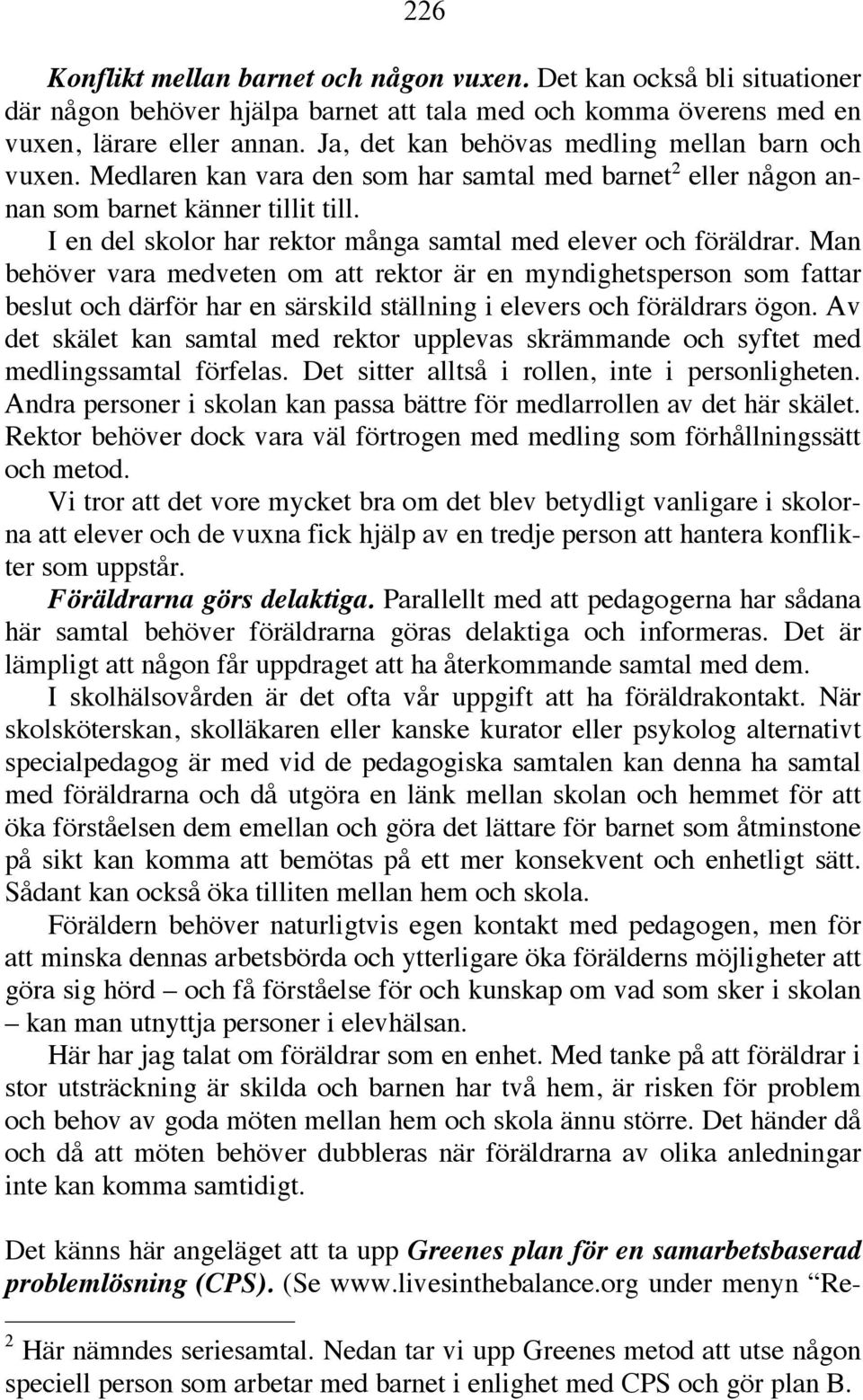 I en del skolor har rektor många samtal med elever och föräldrar.