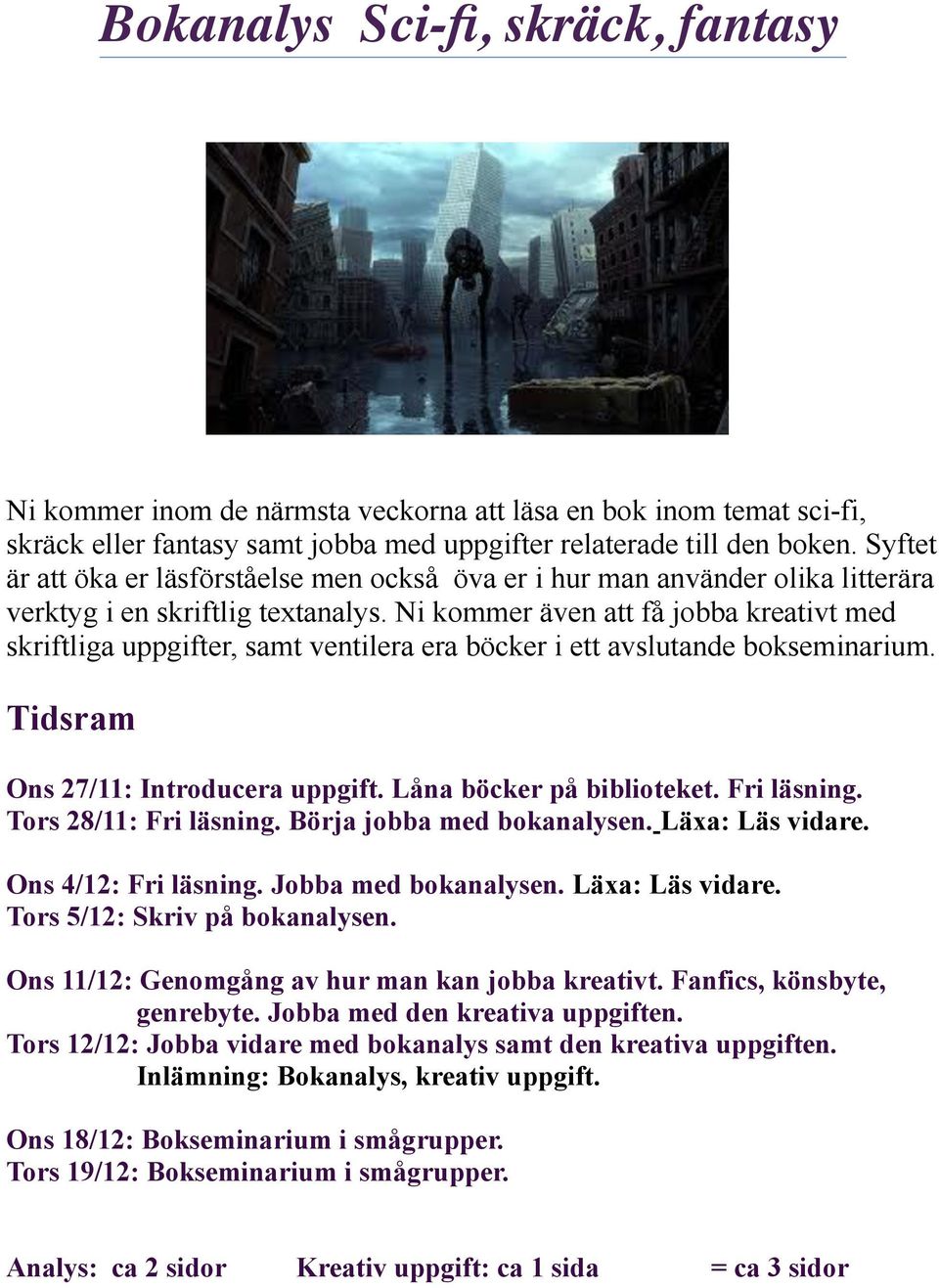 Ni kommer även att få jobba kreativt med skriftliga uppgifter, samt ventilera era böcker i ett avslutande bokseminarium. Tidsram Ons 27/11: Introducera uppgift. Låna böcker på biblioteket.