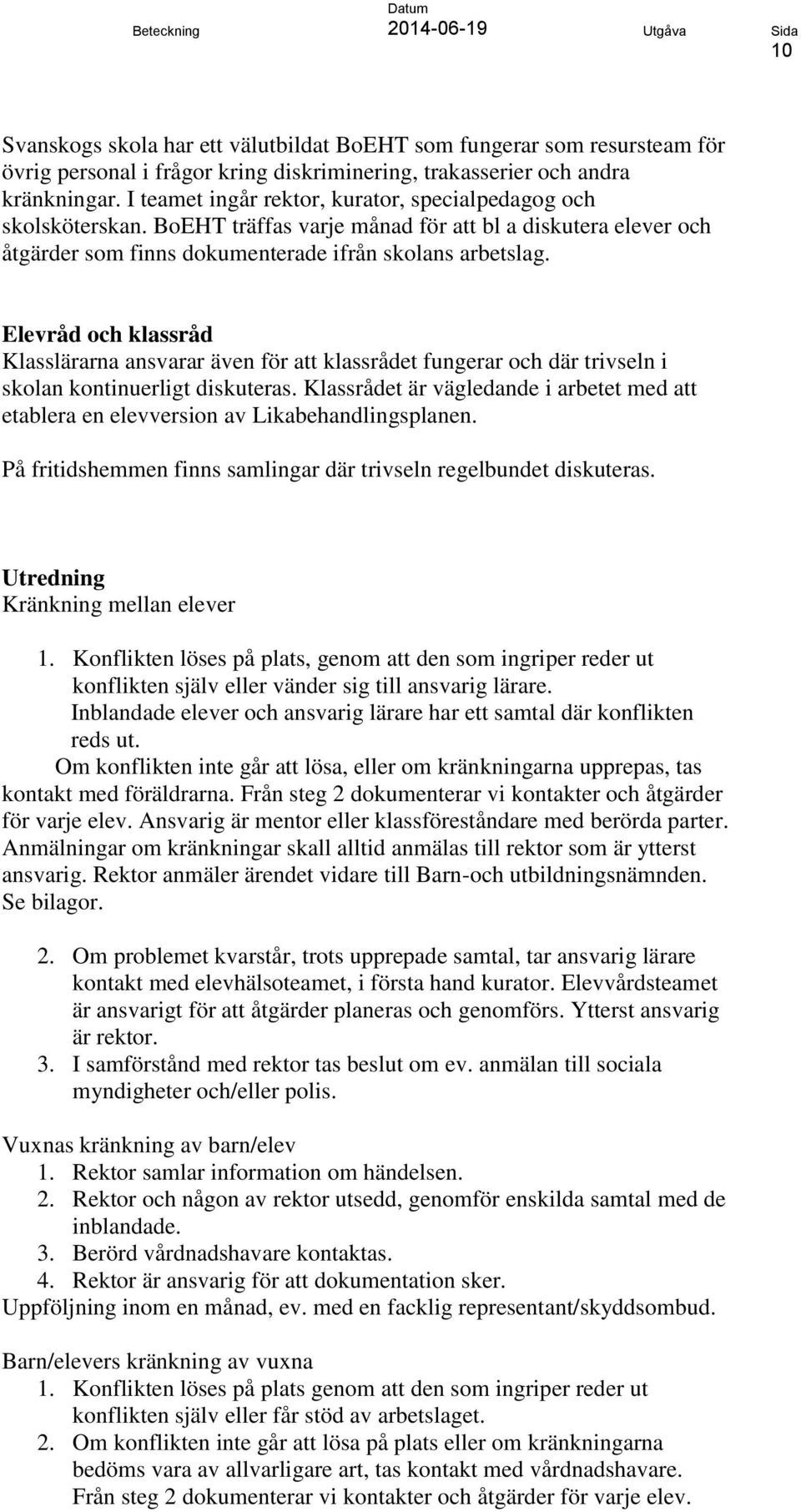 Elevråd och klassråd Klasslärarna ansvarar även för att klassrådet fungerar och där trivseln i skolan kontinuerligt diskuteras.