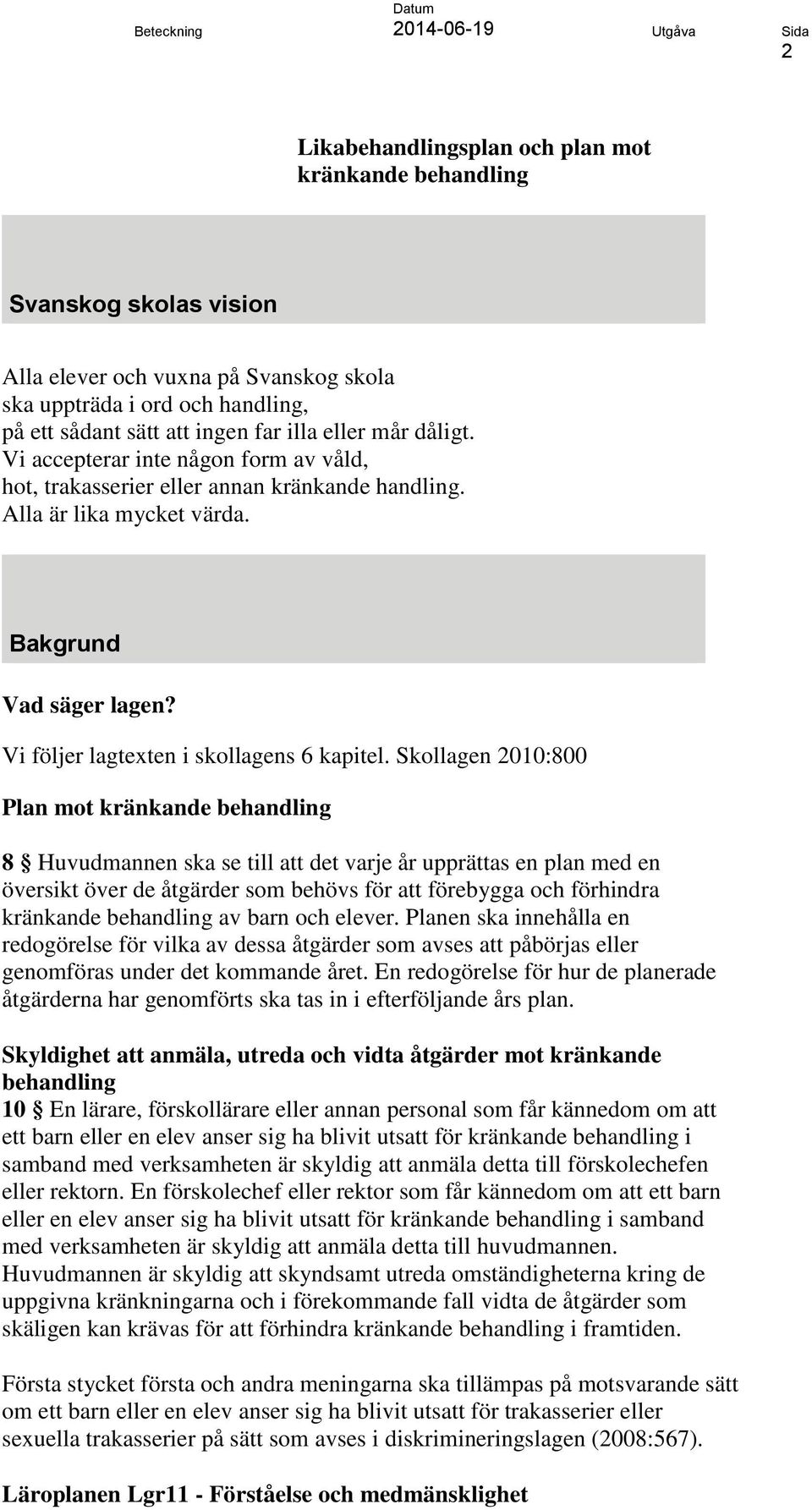 Skollagen 2010:800 Plan mot kränkande behandling 8 Huvudmannen ska se till att det varje år upprättas en plan med en översikt över de åtgärder som behövs för att förebygga och förhindra kränkande