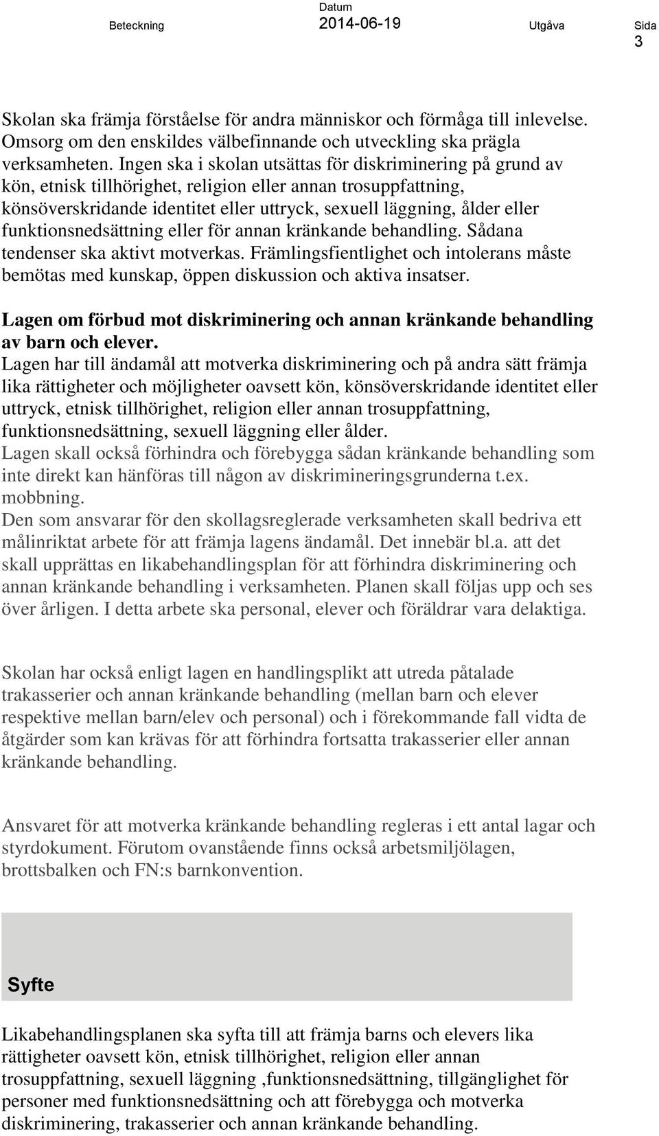 funktionsnedsättning eller för annan kränkande behandling. Sådana tendenser ska aktivt motverkas. Främlingsfientlighet och intolerans måste bemötas med kunskap, öppen diskussion och aktiva insatser.