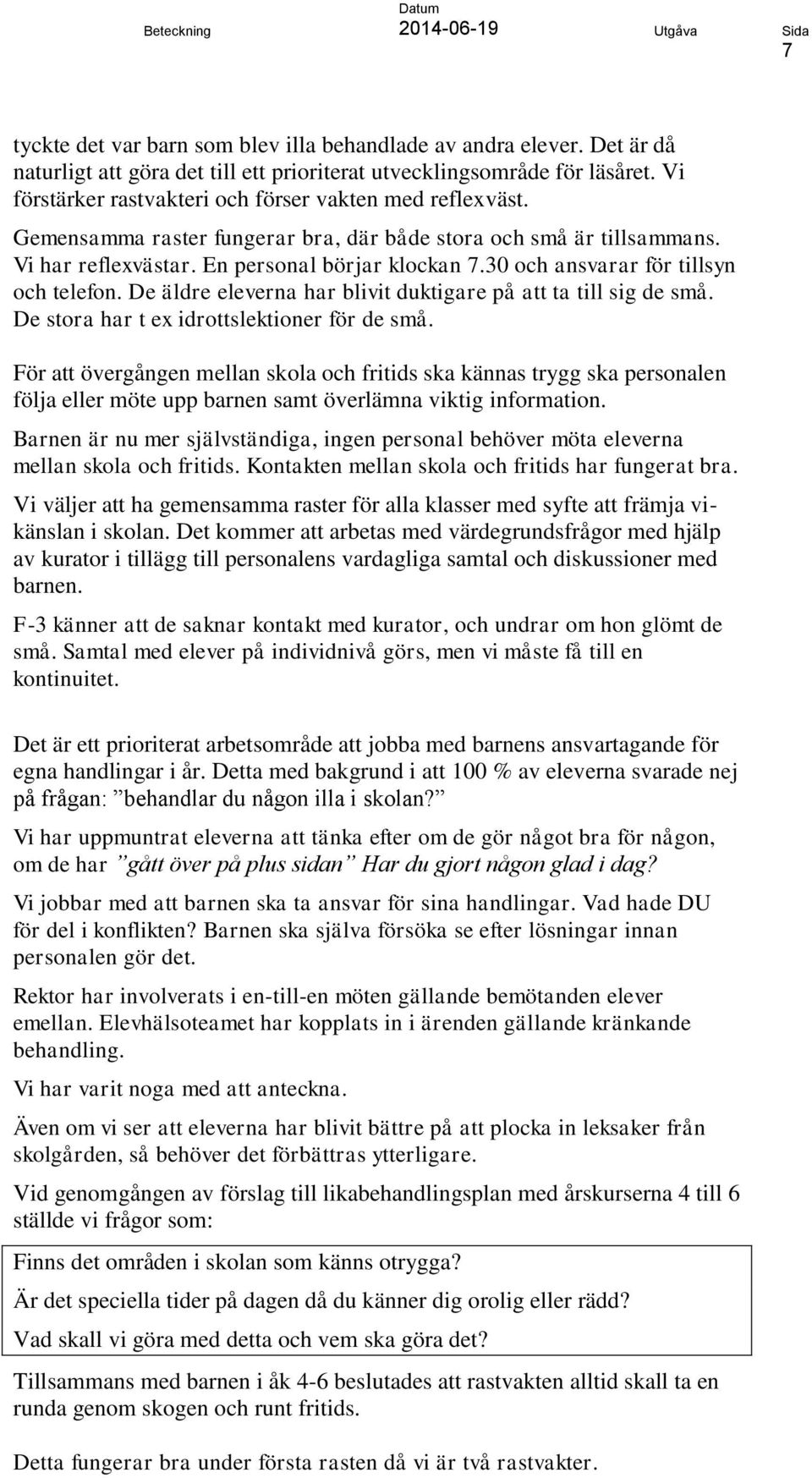 30 och ansvarar för tillsyn och telefon. De äldre eleverna har blivit duktigare på att ta till sig de små. De stora har t ex idrottslektioner för de små.