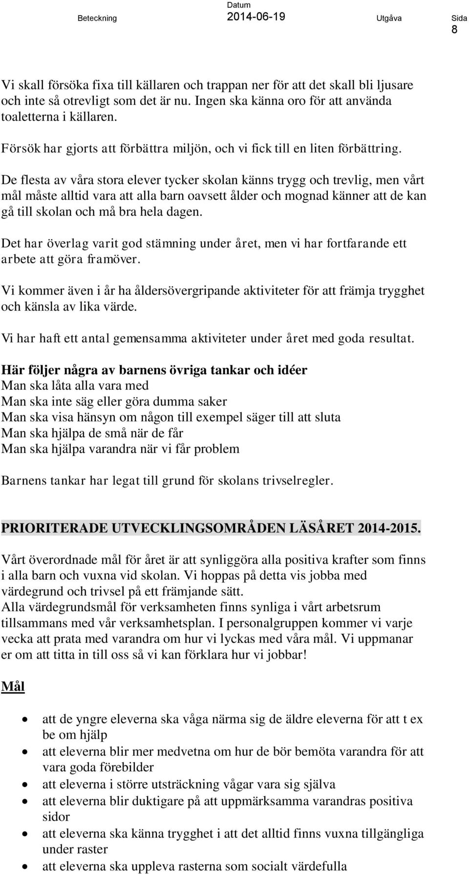 De flesta av våra stora elever tycker skolan känns trygg och trevlig, men vårt mål måste alltid vara att alla barn oavsett ålder och mognad känner att de kan gå till skolan och må bra hela dagen.