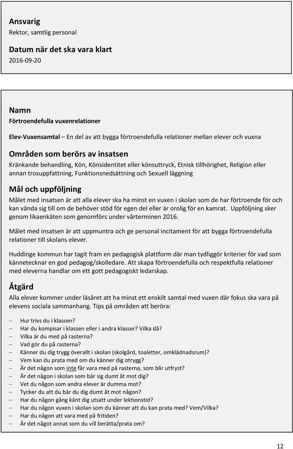 förtroende för och kan vända sig till om de behöver stöd för egen del eller är orolig för en kamrat. Uppföljning sker genom likaenkäten som genomförs under vårterminen 2016.