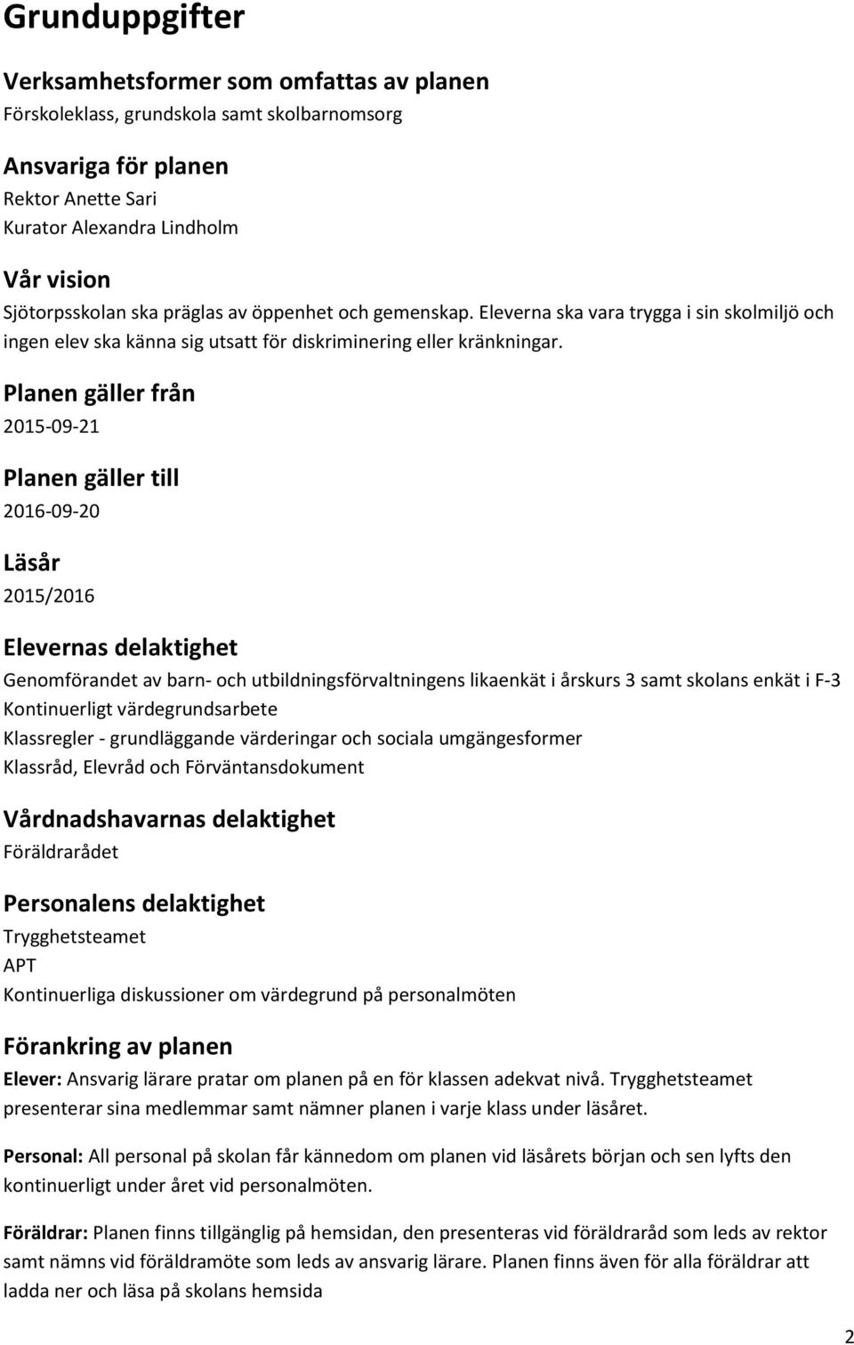 Planen gäller från 2015-09-21 Planen gäller till Läsår 2015/2016 Elevernas delaktighet Genomförandet av barn- och utbildningsförvaltningens likaenkät i årskurs 3 samt skolans enkät i F-3