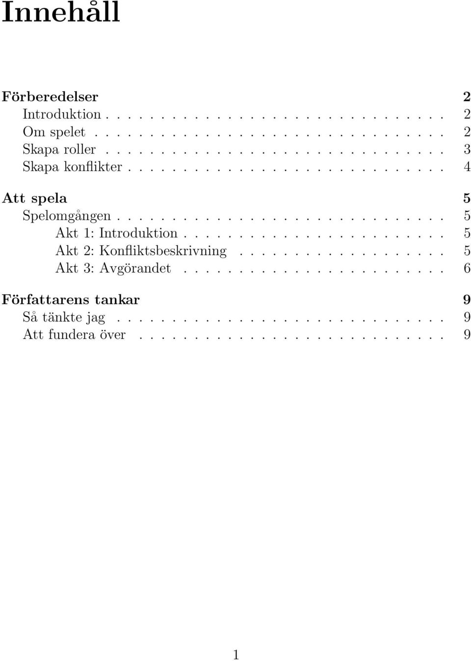 ....................... 5 Akt 2: Konfliktsbeskrivning................... 5 Akt 3: Avgörandet.