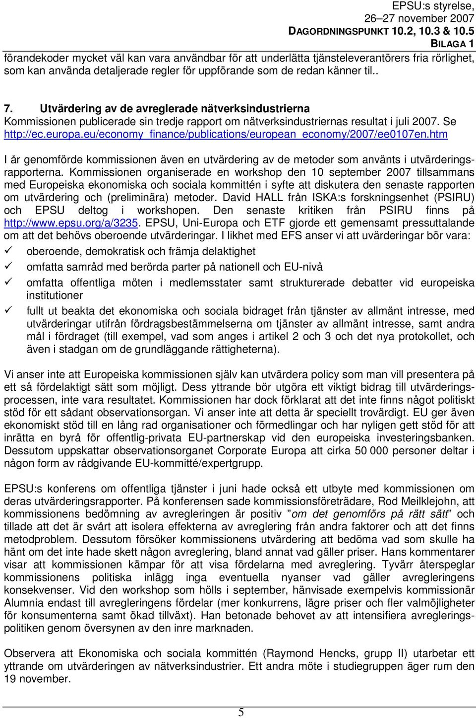 eu/economy_finance/publications/european_economy/2007/ee0107en.htm I år genomförde kommissionen även en utvärdering av de metoder som använts i utvärderingsrapporterna.