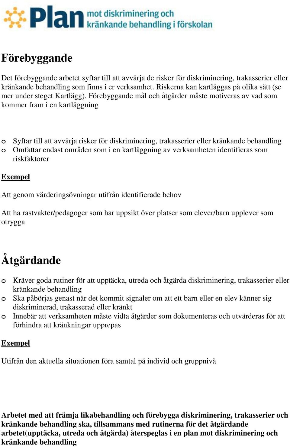 Förebyggande mål och åtgärder måste motiveras av vad som kommer fram i en kartläggning o Syftar till att avvärja risker för diskriminering, trakasserier eller kränkande behandling o Omfattar endast