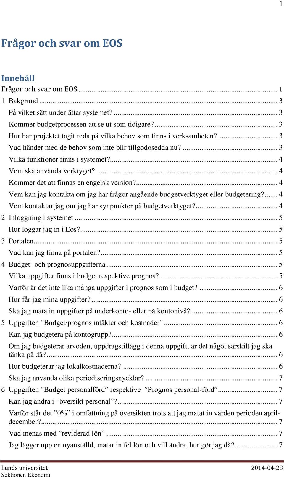 ... 4 Vem ska använda verktyget?... 4 Kommer det att finnas en engelsk version?... 4 Vem kan jag kontakta om jag har frågor angående budgetverktyget eller budgetering?