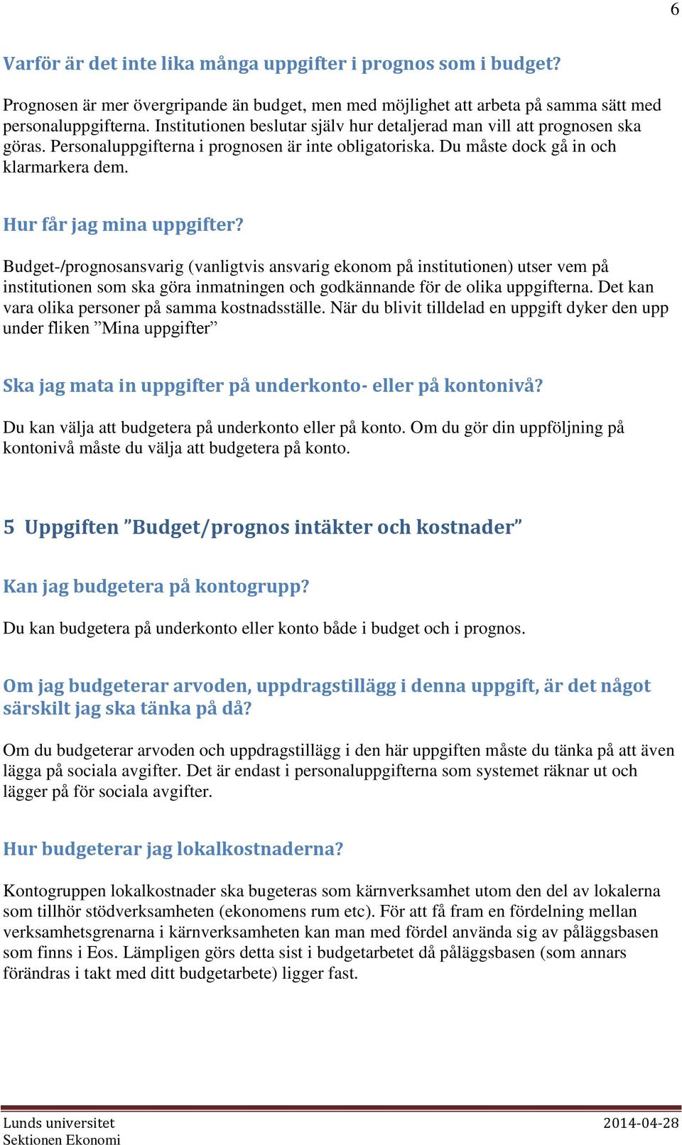 Hur får jag mina uppgifter? Budget-/prognosansvarig (vanligtvis ansvarig ekonom på institutionen) utser vem på institutionen som ska göra inmatningen och godkännande för de olika uppgifterna.