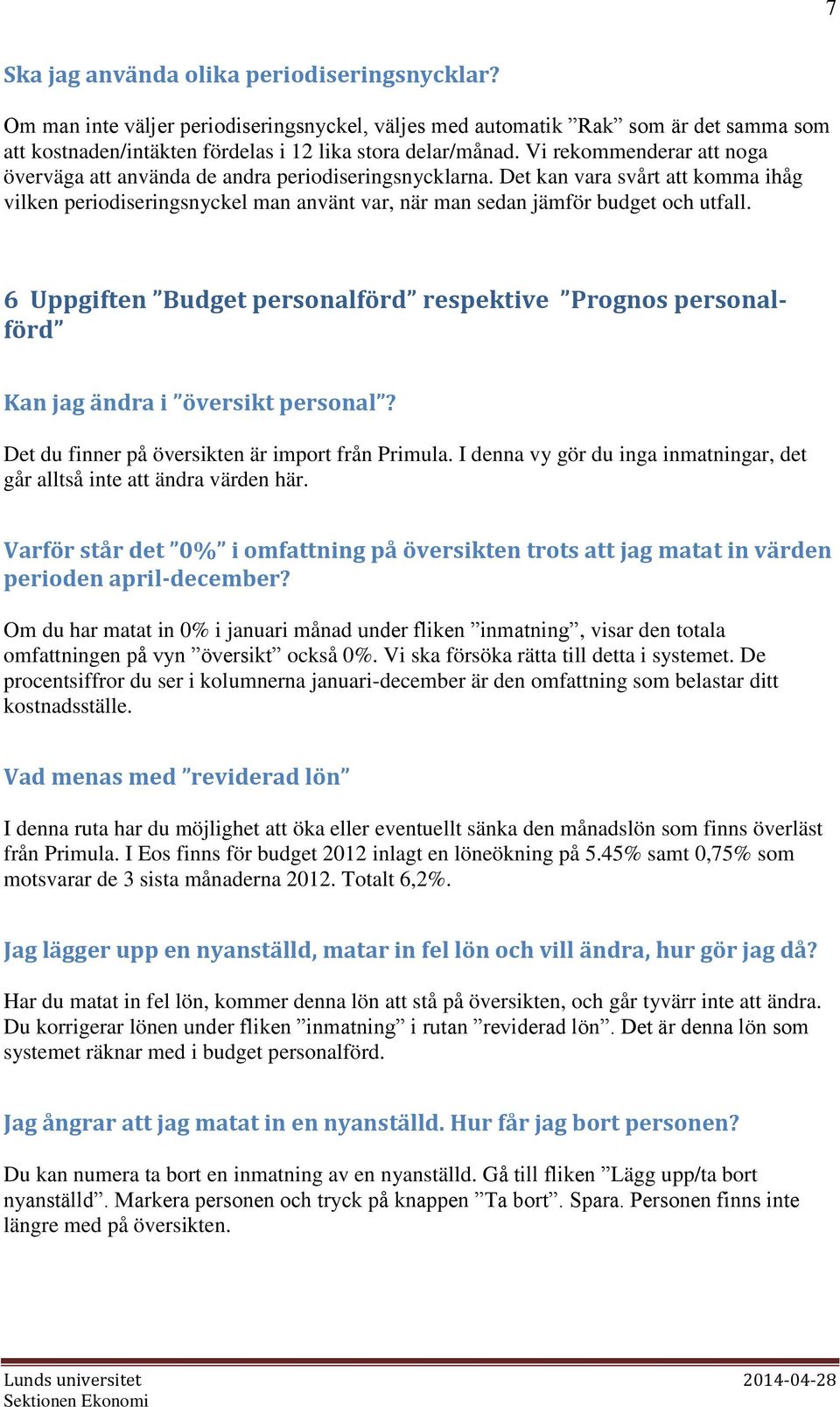 6 Uppgiften Budget personalförd respektive Prognos personalförd Kan jag ändra i översikt personal? Det du finner på översikten är import från Primula.