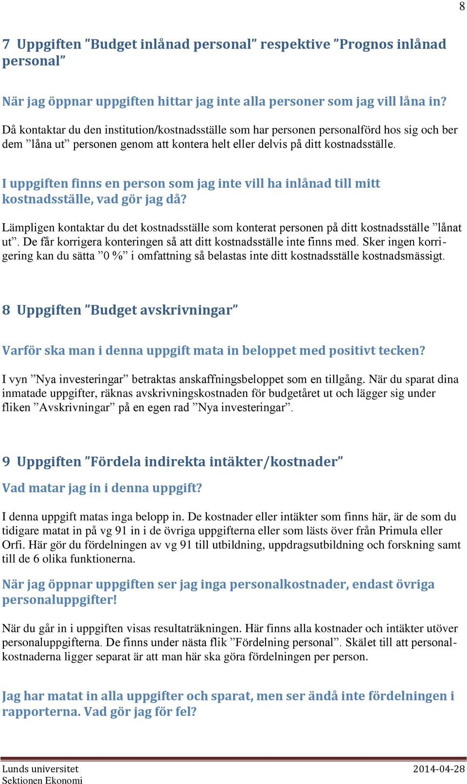 I uppgiften finns en person som jag inte vill ha inlånad till mitt kostnadsställe, vad gör jag då? Lämpligen kontaktar du det kostnadsställe som konterat personen på ditt kostnadsställe lånat ut.