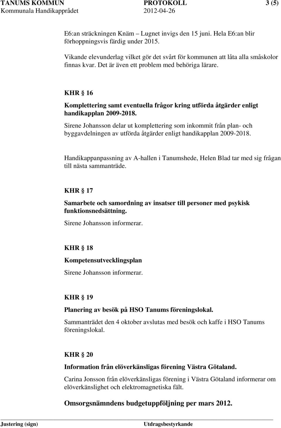 KHR 16 Komplettering samt eventuella frågor kring utförda åtgärder enligt handikapplan 2009-2018.