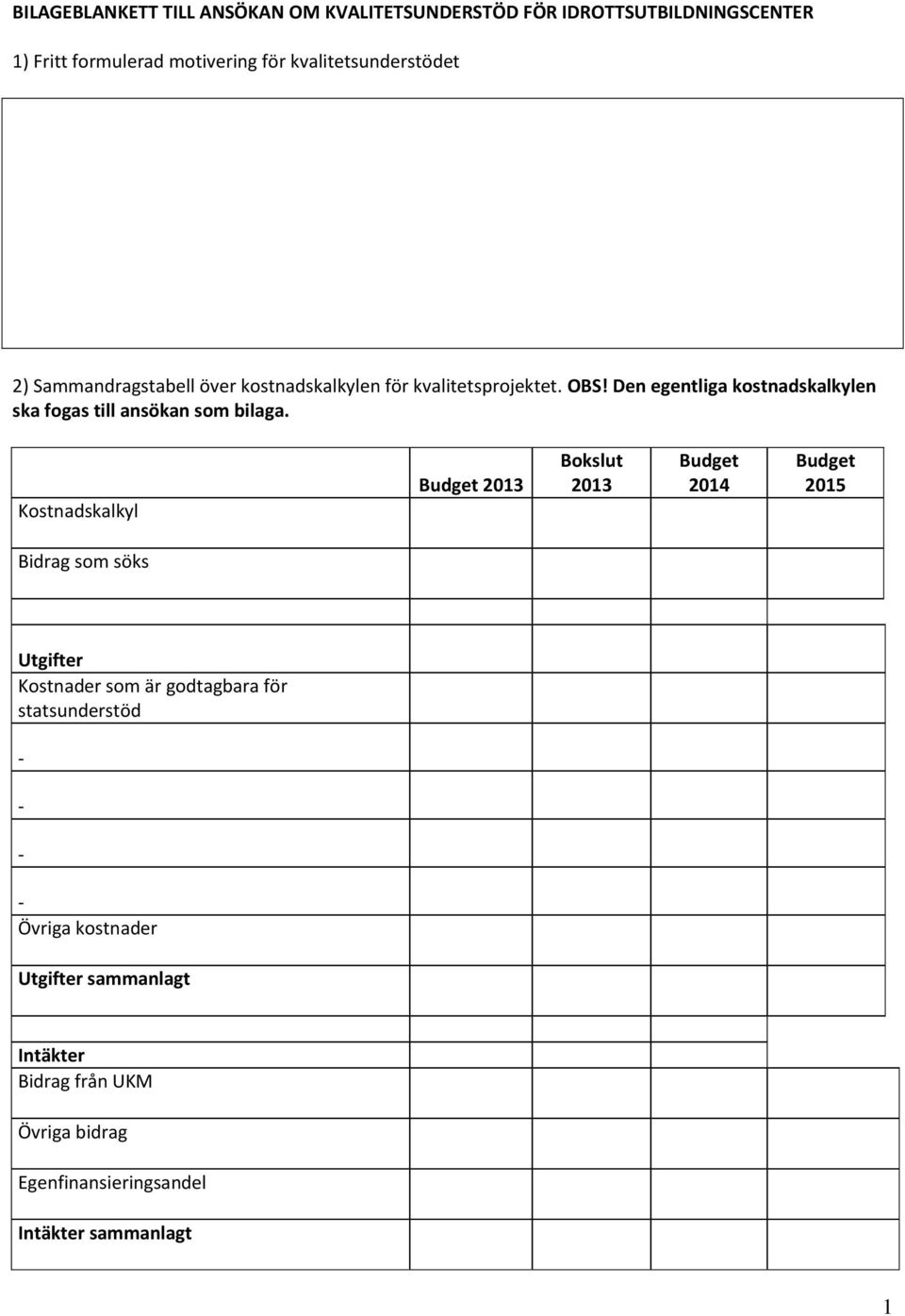 Den egentliga kostnadskalkylen ska fogas till ansökan som bilaga.