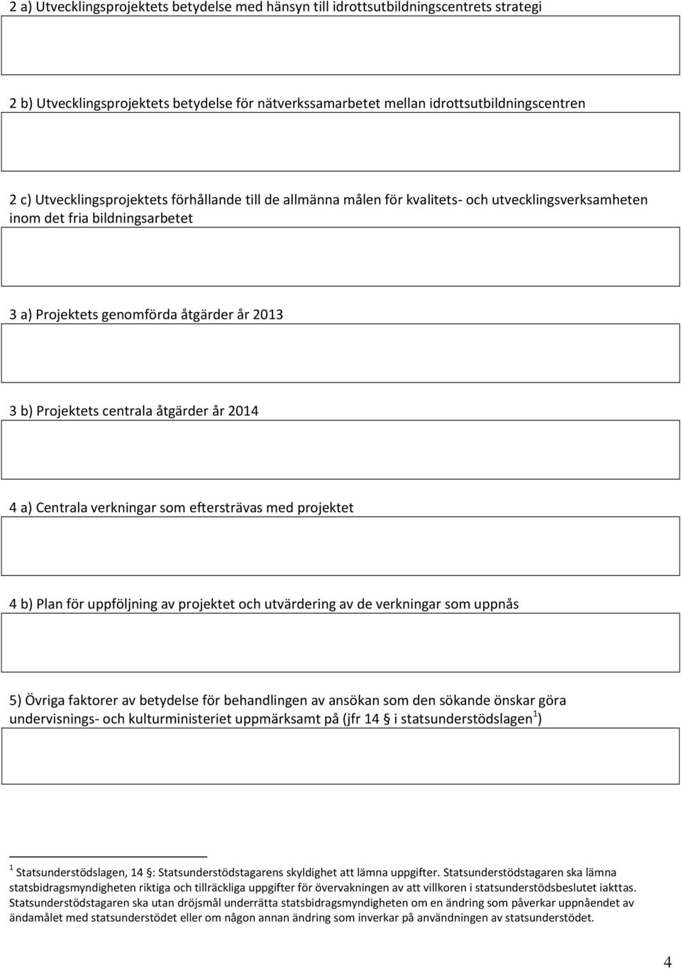 åtgärder år 2014 4 a) Centrala verkningar som eftersträvas med projektet 4 b) Plan för uppföljning av projektet och utvärdering av de verkningar som uppnås 5) Övriga faktorer av betydelse för