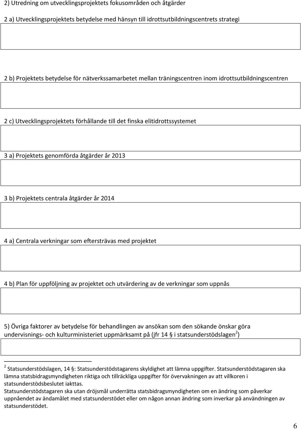 Projektets centrala åtgärder år 2014 4 a) Centrala verkningar som eftersträvas med projektet 4 b) Plan för uppföljning av projektet och utvärdering av de verkningar som uppnås 5) Övriga faktorer av