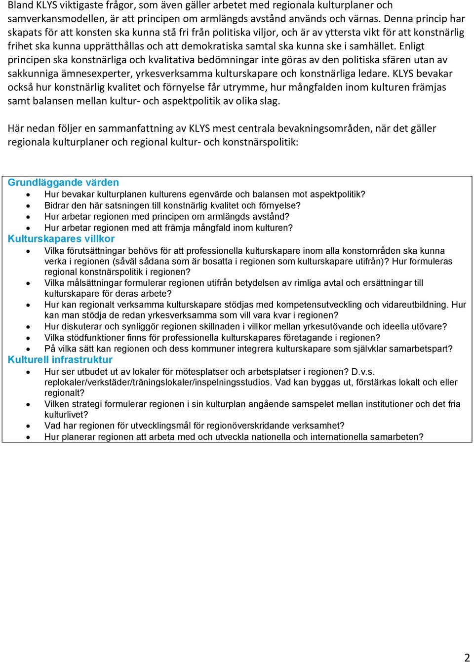 i samhället. Enligt principen ska konstnärliga och kvalitativa bedömningar inte göras av den politiska sfären utan av sakkunniga ämnesexperter, yrkesverksamma kulturskapare och konstnärliga ledare.