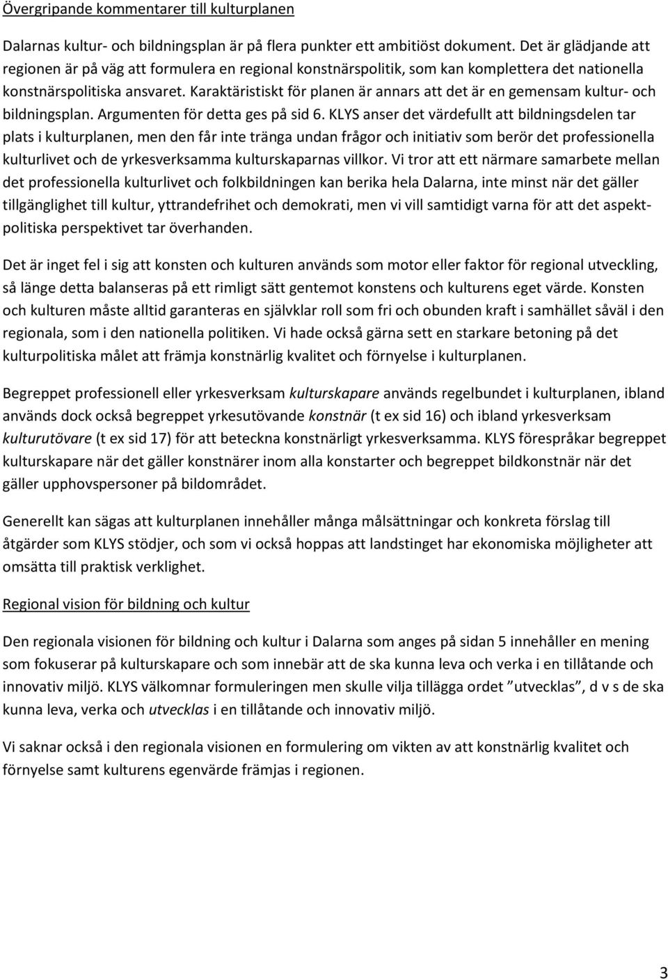 Karaktäristiskt för planen är annars att det är en gemensam kultur- och bildningsplan. Argumenten för detta ges på sid 6.