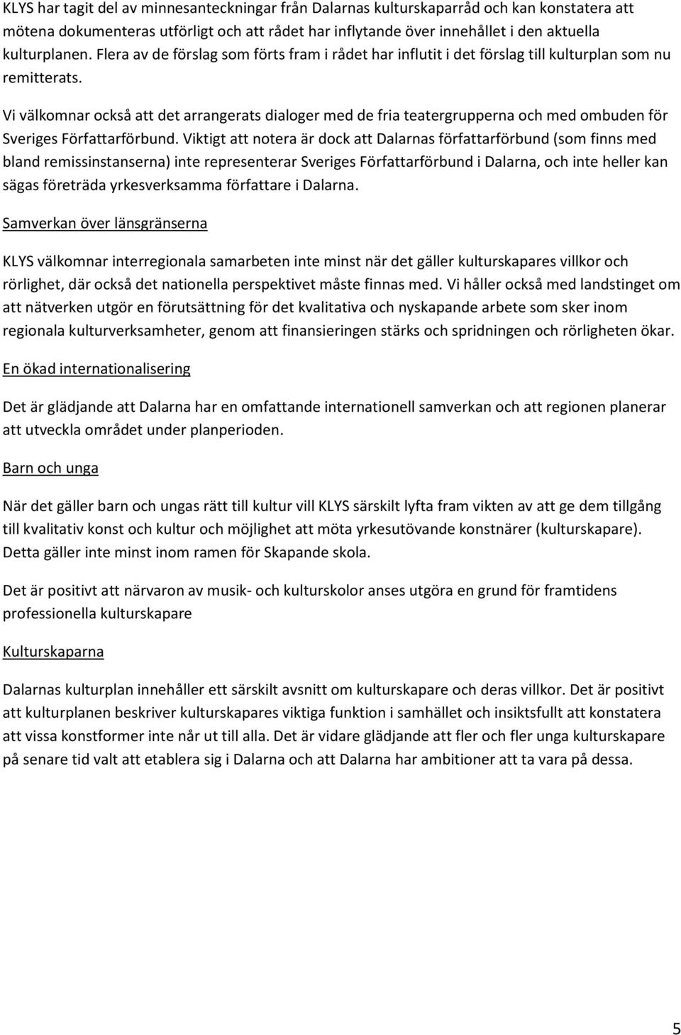 Vi välkomnar också att det arrangerats dialoger med de fria teatergrupperna och med ombuden för Sveriges Författarförbund.