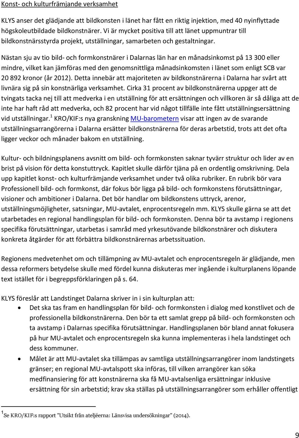 Nästan sju av tio bild- och formkonstnärer i Dalarnas län har en månadsinkomst på 13 300 eller mindre, vilket kan jämföras med den genomsnittliga månadsinkomsten i länet som enligt SCB var 20 892