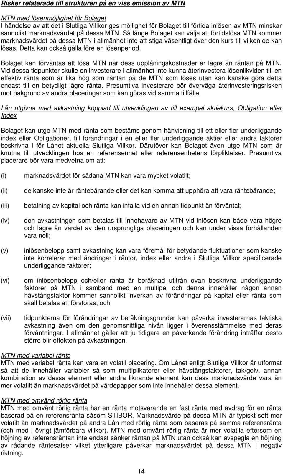 Detta kan också gälla före en lösenperiod. Bolaget kan förväntas att lösa MTN när dess upplåningskostnader är lägre än räntan på MTN.