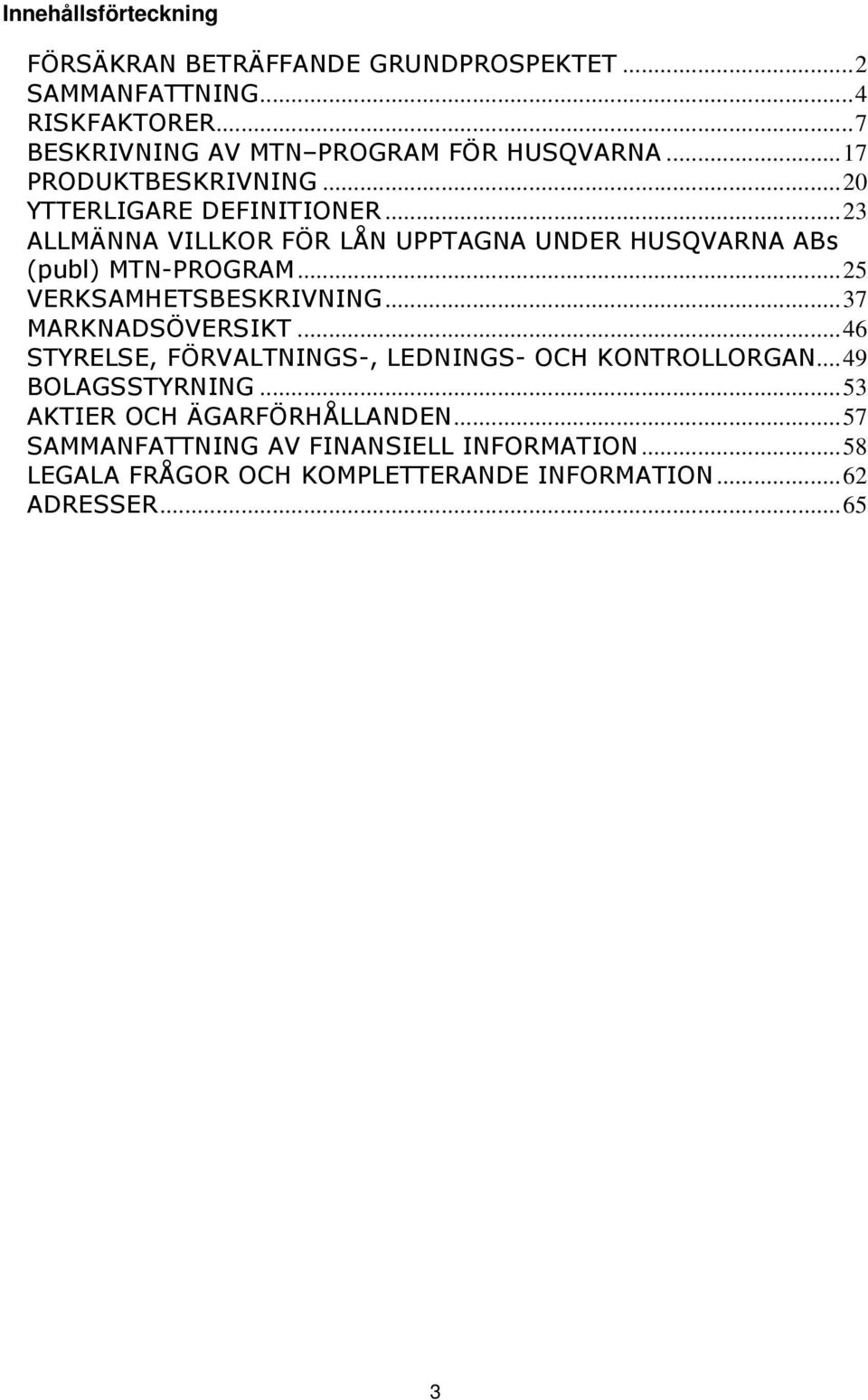 .. 25 VERKSAMHETSBESKRIVNING... 37 MARKNADSÖVERSIKT... 46 STYRELSE, FÖRVALTNINGS-, LEDNINGS- OCH KONTROLLORGAN... 49 BOLAGSSTYRNING.