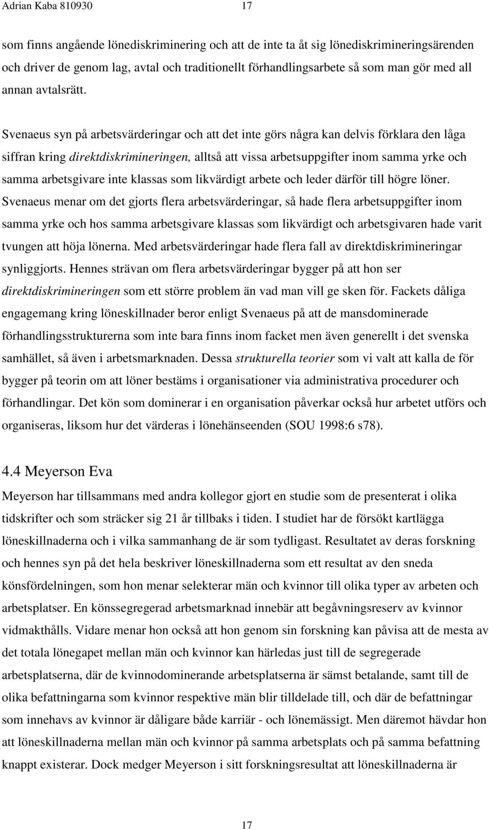 Svenaeus syn på arbetsvärderingar och att det inte görs några kan delvis förklara den låga siffran kring direktdiskrimineringen, alltså att vissa arbetsuppgifter inom samma yrke och samma