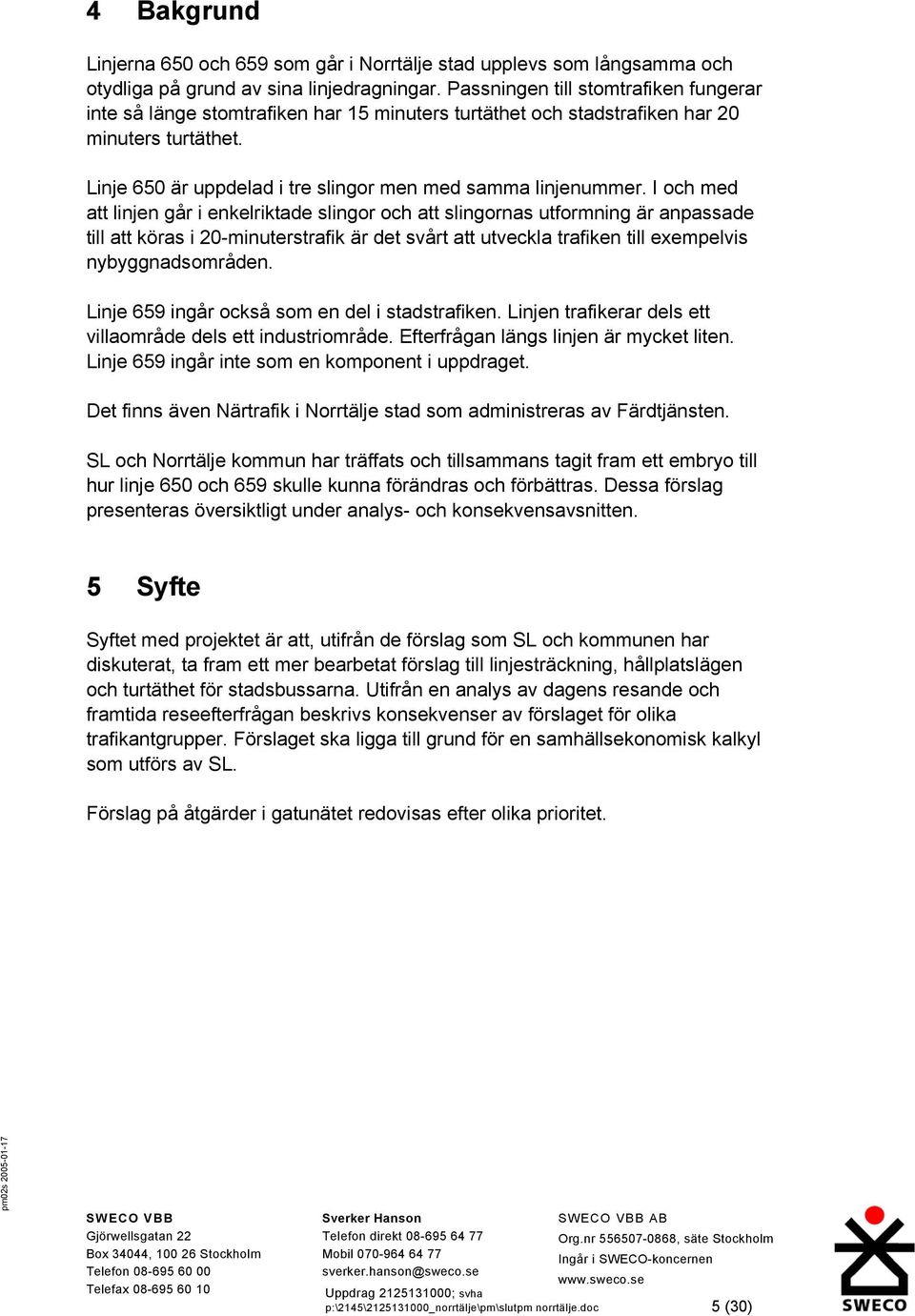 I och med att linjen går i enkelriktade slingor och att slingornas utformning är anpassade till att köras i 20-minuterstrafik är det svårt att utveckla trafiken till exempelvis nybyggnadsområden.