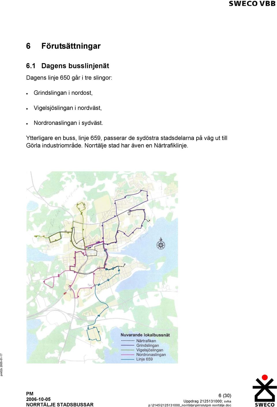 nordost, Vigelsjöslingan i nordväst, Nordronaslingan i sydväst.