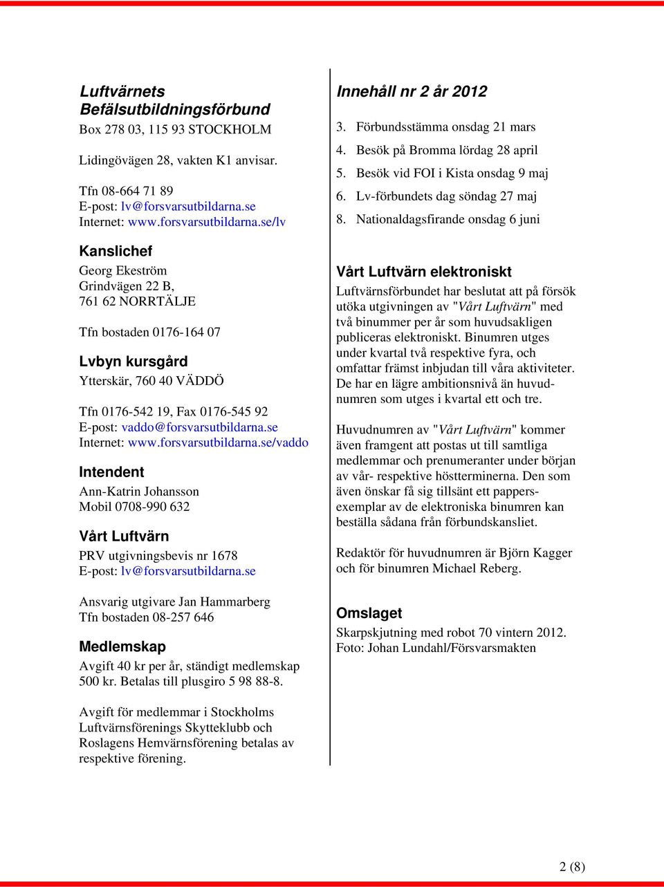 se/lv Kanslichef Georg Ekeström Grindvägen 22 B, 761 62 NORRTÄLJE Tfn bostaden 0176-164 07 Lvbyn kursgård Ytterskär, 760 40 VÄDDÖ Tfn 0176-542 19, Fax 0176-545 92 E-post: vaddo@forsvarsutbildarna.