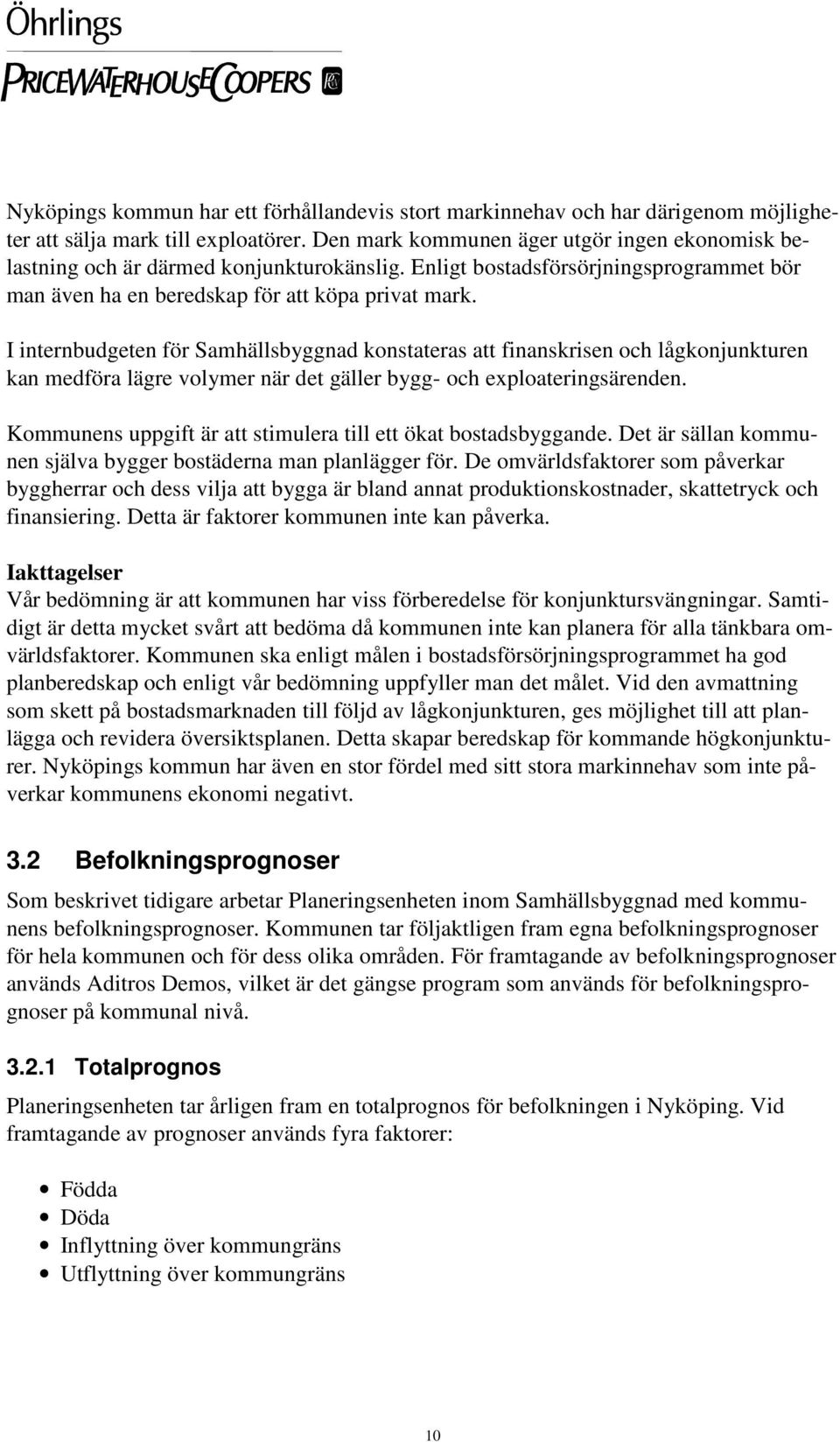 I internbudgeten för Samhällsbyggnad konstateras att finanskrisen och lågkonjunkturen kan medföra lägre volymer när det gäller bygg- och exploateringsärenden.