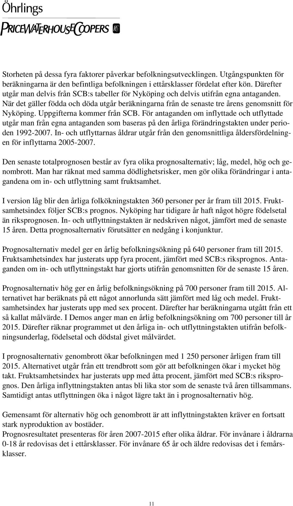 Uppgifterna kommer från SCB. För antaganden om inflyttade och utflyttade utgår man från egna antaganden som baseras på den årliga förändringstakten under perioden 1992-2007.