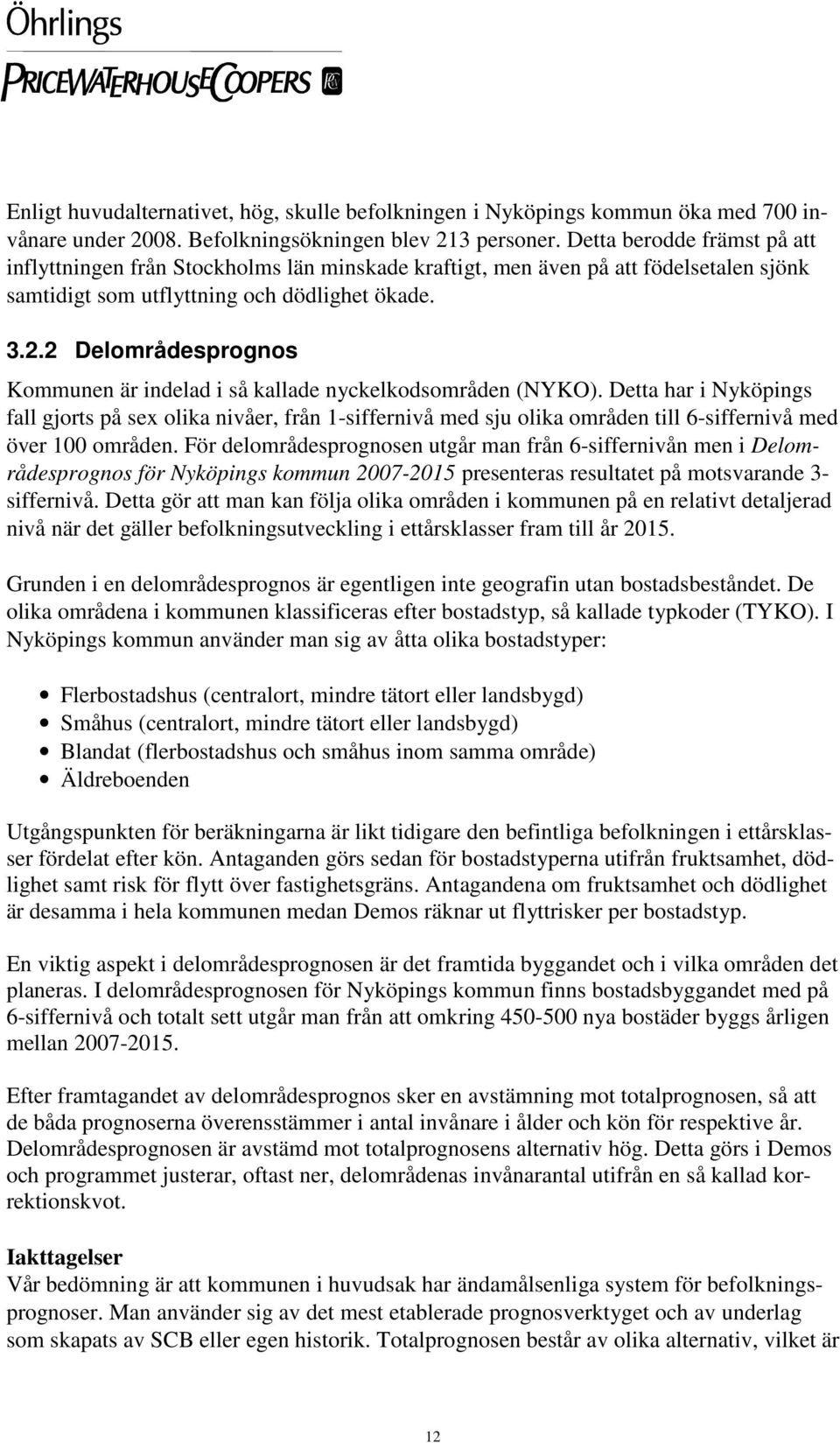 2 Delområdesprognos Kommunen är indelad i så kallade nyckelkodsområden (NYKO).