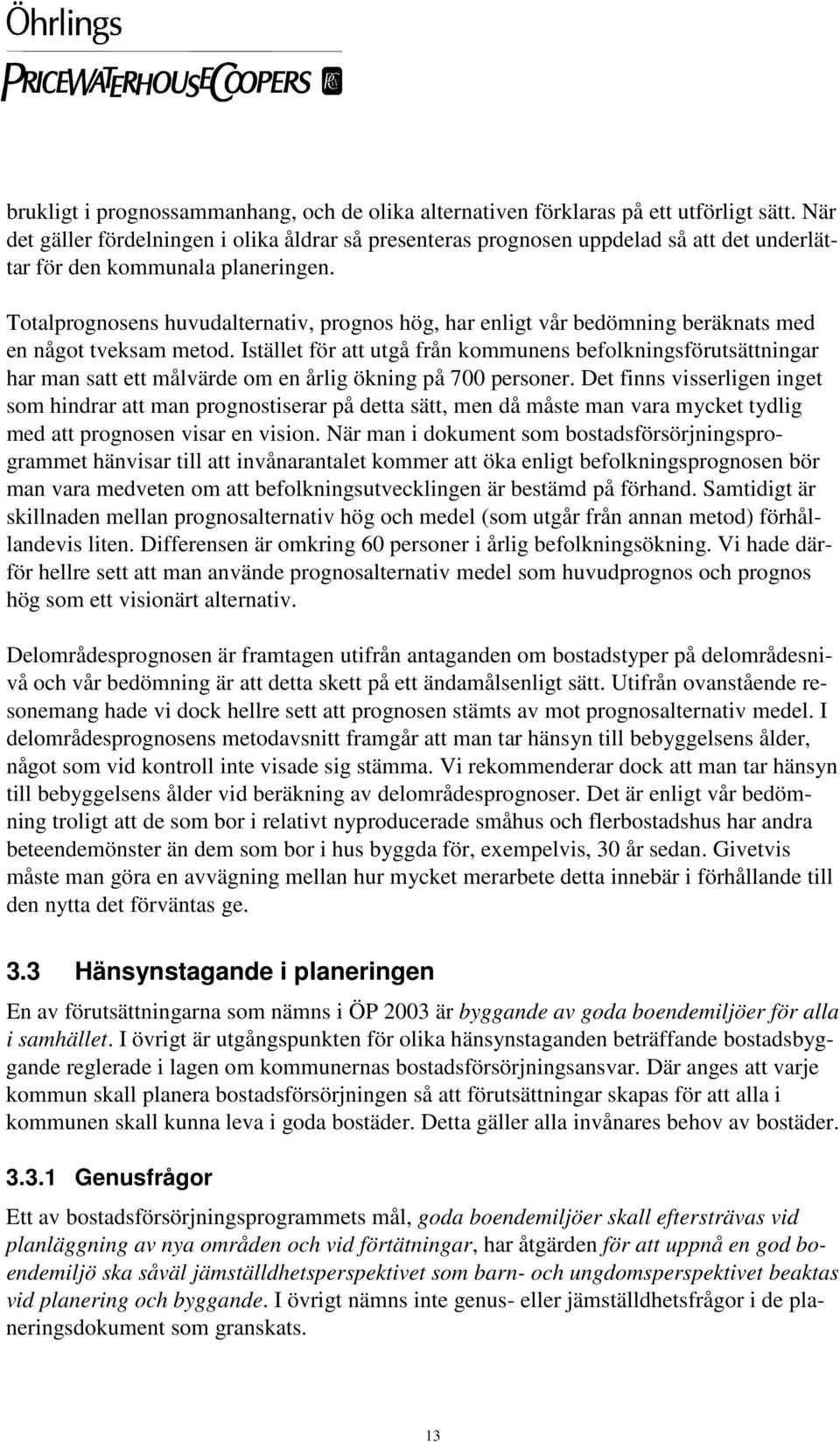 Totalprognosens huvudalternativ, prognos hög, har enligt vår bedömning beräknats med en något tveksam metod.