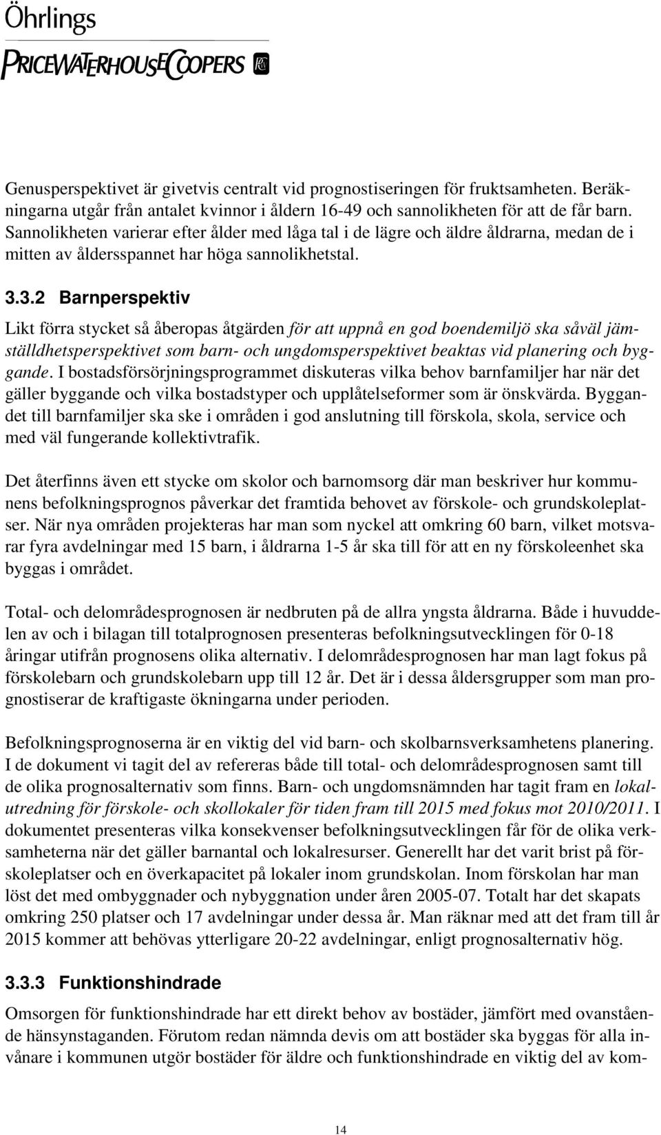 3.2 Barnperspektiv Likt förra stycket så åberopas åtgärden för att uppnå en god boendemiljö ska såväl jämställdhetsperspektivet som barn- och ungdomsperspektivet beaktas vid planering och byggande.