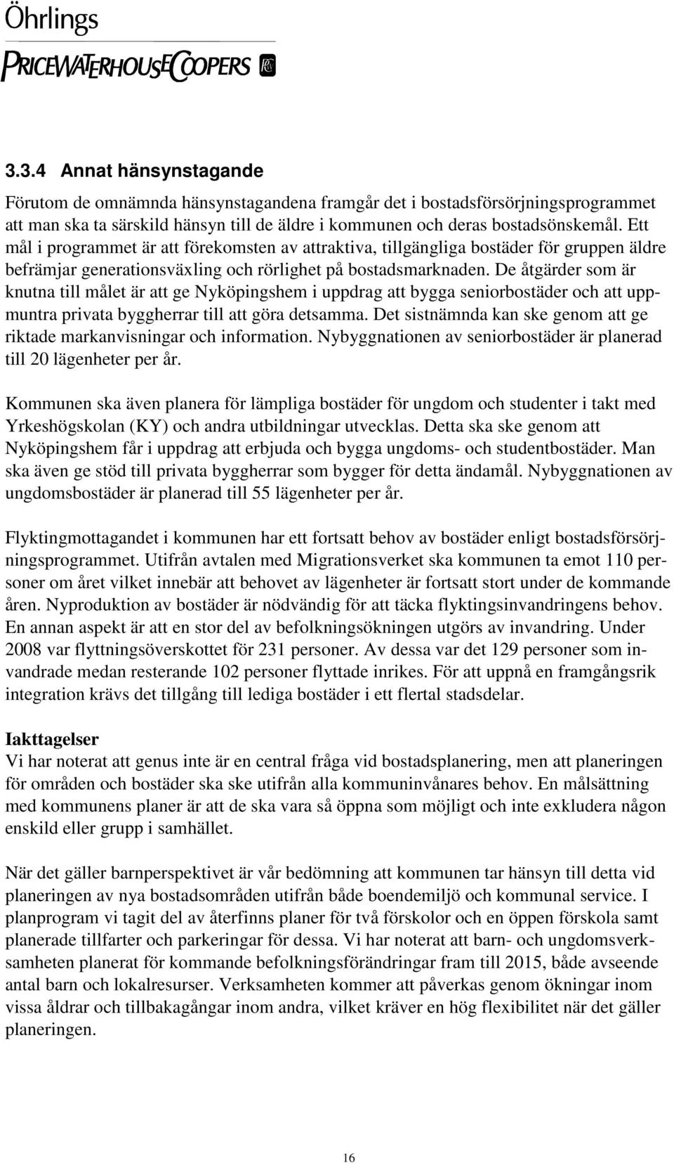 De åtgärder som är knutna till målet är att ge Nyköpingshem i uppdrag att bygga seniorbostäder och att uppmuntra privata byggherrar till att göra detsamma.