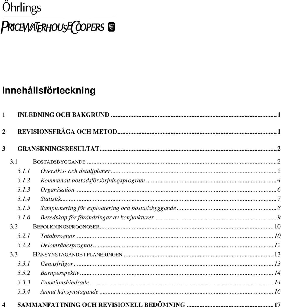 ..9 3.2 BEFOLKNINGSPROGNOSER...10 3.2.1 Totalprognos...10 3.2.2 Delområdesprognos...12 3.3 HÄNSYNSTAGANDE I PLANERINGEN...13 3.3.1 Genusfrågor...13 3.3.2 Barnperspektiv.